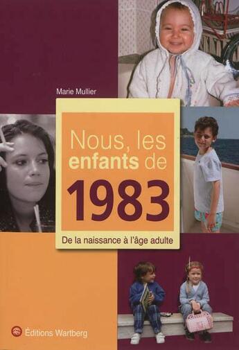 Couverture du livre « Nous, les enfants de : 1983 ; de la naissance à l'âge adulte » de Marie Mullier aux éditions Wartberg