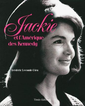 Couverture du livre « Jackie et l'Amérique des Kennedy » de Frederic Lecomte-Dieu aux éditions Timee
