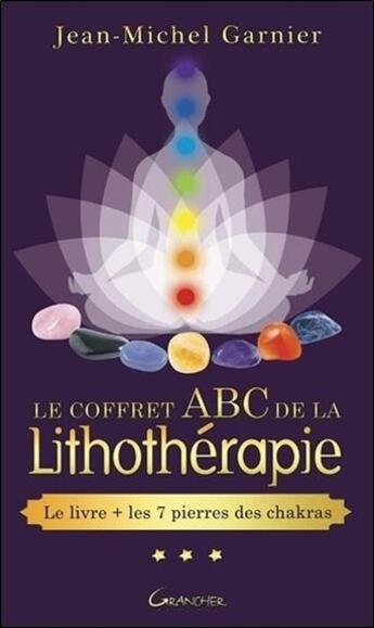Couverture du livre « Le coffret ABC de la lithothérapie ; le livre + 7 pierres des chakras » de Jean-Michel Garnier aux éditions Grancher