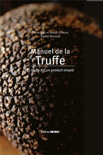Couverture du livre « Manuel de la truffe » de Pierre-Jean Pebeyre et Babeth Pebeyre et Sophie Brissaud aux éditions Sud Ouest Editions