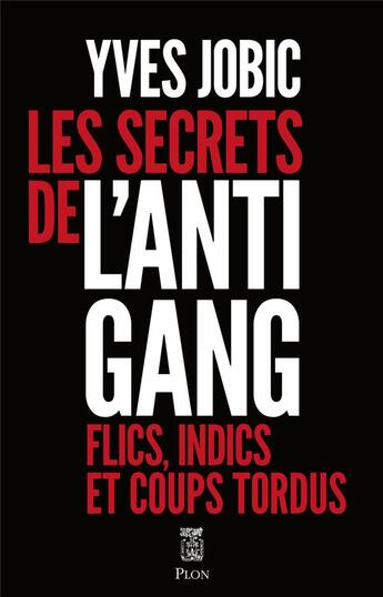 Couverture du livre « Les secrets de l'antigang : flics, indics et coups tordus » de Yves Jobic aux éditions Plon