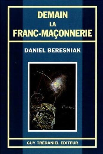 Couverture du livre « Demain la franc-maconnerie » de Daniel Beresniak aux éditions Guy Trédaniel