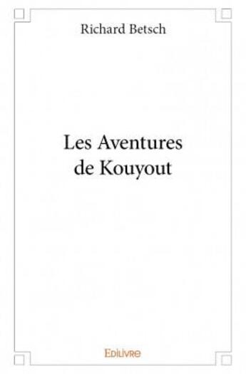 Couverture du livre « Les aventures de Kouyout » de Richard Betsch aux éditions Edilivre