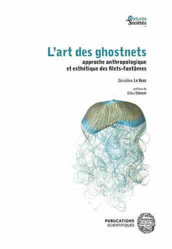 Couverture du livre « L'art des ghostnets : approche anthropologique et esthétique des filets-fantômes » de Geraldine Le Roux aux éditions Mnhn