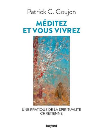 Couverture du livre « Méditez et vous vivrez : une lecture de la spiritualité chrétienne » de Patrick Goujon aux éditions Bayard