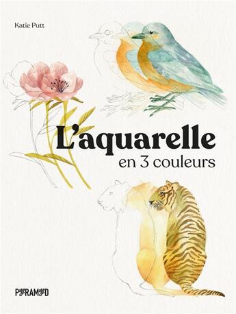 Couverture du livre « L'aquarelle en trois couleurs » de Katie Putt aux éditions Pyramyd