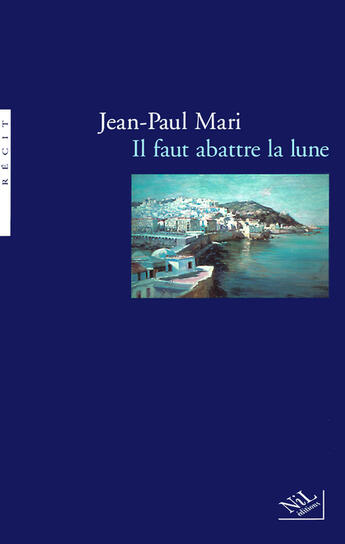 Couverture du livre « Il faut abattre la lune » de Jean-Paul Mari aux éditions Nil