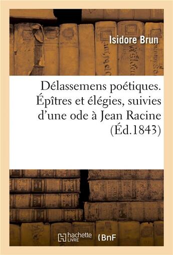 Couverture du livre « Delassemens poetiques. epitres et elegies, suivies d'une ode a jean racine » de Brun aux éditions Hachette Bnf