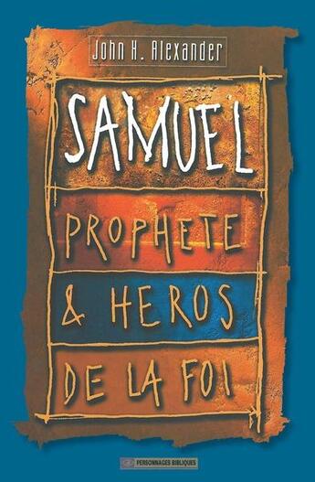 Couverture du livre « Samuel prophète et héros de la foi » de John H. Alexander aux éditions La Maison De La Bible