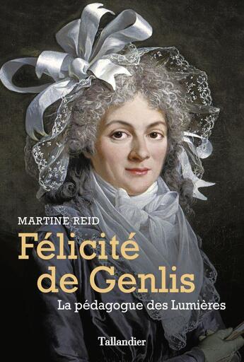 Couverture du livre « Félicité de Genlis : la pédagogue des Lumières » de Martine Reid aux éditions Tallandier
