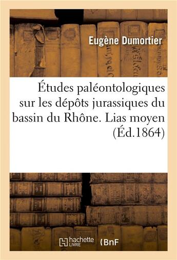 Couverture du livre « Études paléontologiques sur les dépôts jurassiques du bassin du Rhône. Lias moyen » de Dumortier aux éditions Hachette Bnf