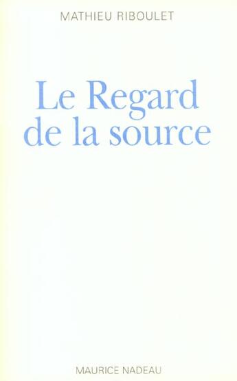 Couverture du livre « Le regard de la source » de Mathieu Riboulet aux éditions Maurice Nadeau