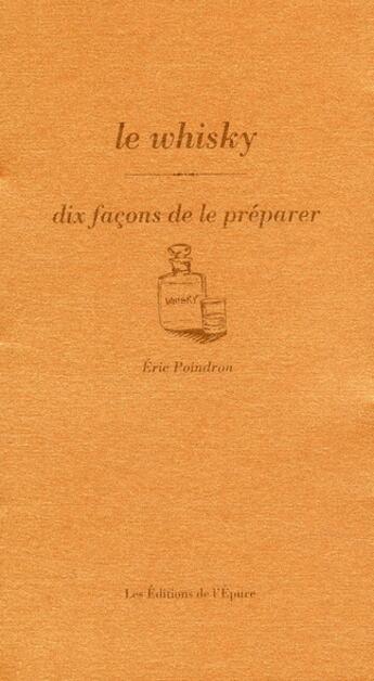 Couverture du livre « Le whisky, dix façons de le préparer » de Eric Poindron aux éditions Epure