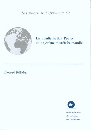 Couverture du livre « La mondialisation l'euro et le systeme monetaire ; les notes de l'ifri n.18 » de Edouard Balladur aux éditions Ifri