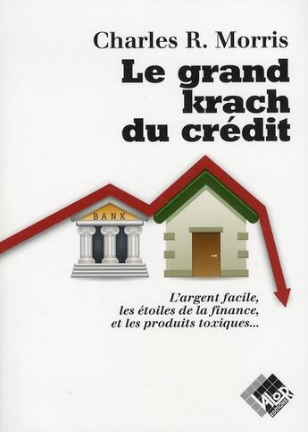 Couverture du livre « Le grand krach du crédit ; l'argent facile, les étoiles de la finance, et les produits toxiques... » de Charles R. Morris aux éditions Valor