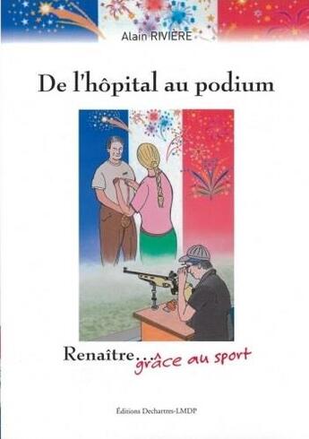 Couverture du livre « De l'hôpital au podium : renaître grâce au sport » de Alain Riviere aux éditions Dechartres