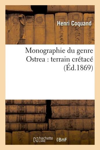 Couverture du livre « Monographie du genre ostrea : terrain cretace (ed.1869) » de Coquand Henri aux éditions Hachette Bnf
