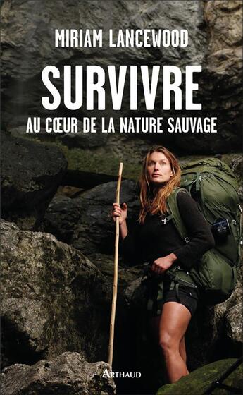 Couverture du livre « Survivre au coeur de la nature sauvage » de Miriam Lancewood aux éditions Arthaud