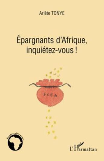 Couverture du livre « Épargnants d'Afrique, inquiétez vous ! » de Arlete Tonye aux éditions L'harmattan