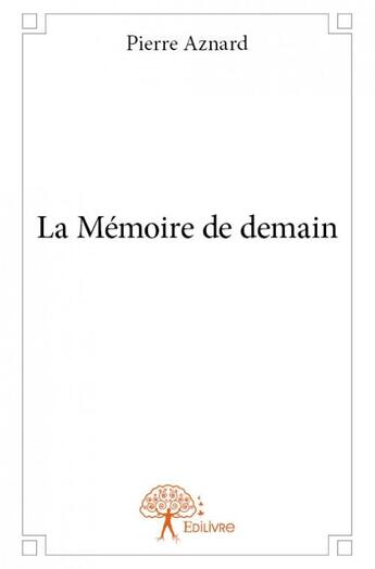 Couverture du livre « La mémoire de demain » de Pierre Aznard aux éditions Edilivre