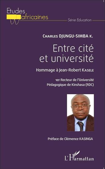 Couverture du livre « Entre cité et université ; hommage à Jean-Robert Kasele » de Charles Djungu Simba K. aux éditions L'harmattan