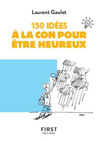 Couverture du livre « 150 idées à la con pour être heureux » de Laurent Gaulet aux éditions First