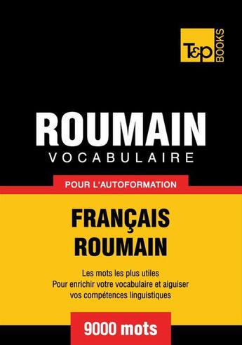 Couverture du livre « Vocabulaire Français-Roumain pour l'autoformation - 9000 mots » de Andrey Taranov aux éditions T&p Books