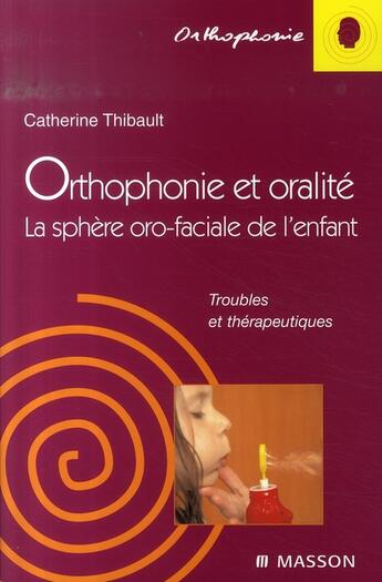 Couverture du livre « Orthophonie et oralité ; la sphère oro-faciale de l'enfant » de Catherine Thibault aux éditions Elsevier-masson