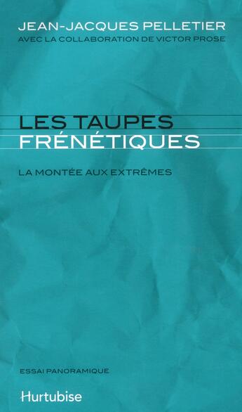 Couverture du livre « Les taupes frénétiques ; la montée aux extrêmes » de Jean-Jacques Pelletier aux éditions Hurtubise