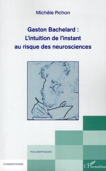 Couverture du livre « Gaston Bachelard : l'intuition de l'instant au risque des neurosciences » de Michele Pichon aux éditions L'harmattan