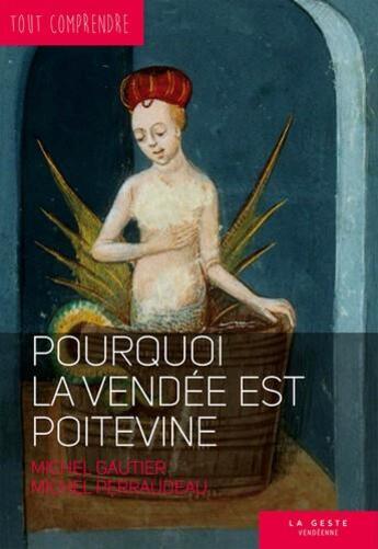 Couverture du livre « Tout comprendre ; pourquoi la Vendée est poitevine » de Michel Gautier et Michel Perraudeau aux éditions Geste