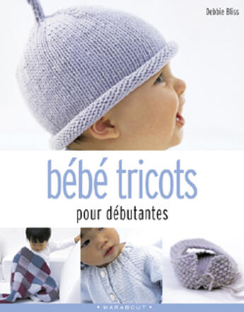 Couverture du livre « Bebe Tricots ; Pour Debutantes » de Debbie Bliss aux éditions Marabout