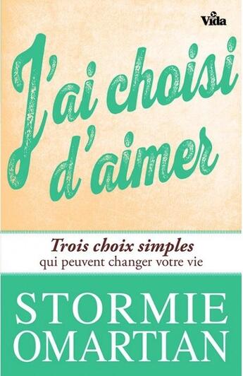 Couverture du livre « J'ai choisi d'aimer ; trois choix simples qui peuvent changer votre vie » de Stormie Omartian aux éditions Vida