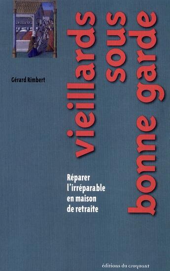 Couverture du livre « Vieillards sous bonne garde ; réparer l'irréparable en maison de retraite » de Gerard Rimbert aux éditions Croquant