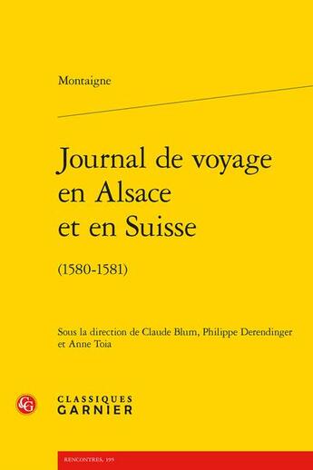 Couverture du livre « Journal de voyage en Alsace et en Suisse (1580-1581) » de Michel De Montaigne aux éditions Classiques Garnier