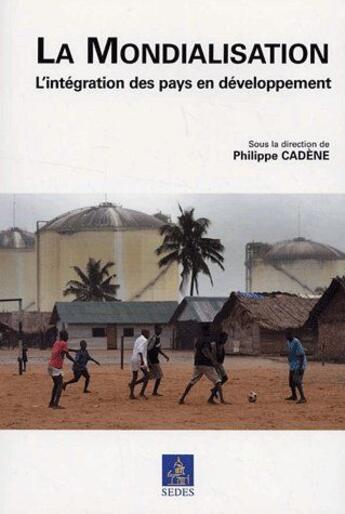 Couverture du livre « La mondialisation ; l'intégration des pays en développement » de Philippe Cadene aux éditions Cdu Sedes