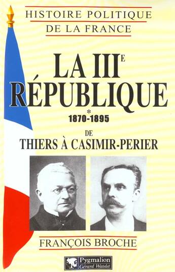 Couverture du livre « La IIIe République, 1870-1895 (Tome 1) : de Thiers à Casimir-Perier » de Francoise Broche aux éditions Pygmalion