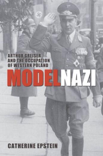 Couverture du livre « Model Nazi: Arthur Greiser and the Occupation of Western Poland » de Epstein Catherine aux éditions Oup Oxford
