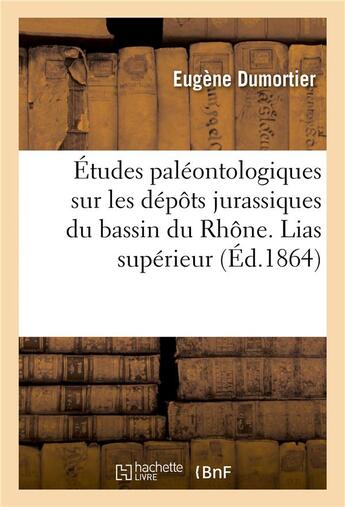 Couverture du livre « Études paléontologiques sur les dépôts jurassiques du bassin du Rhône. Lias supérieur » de Dumortier aux éditions Hachette Bnf
