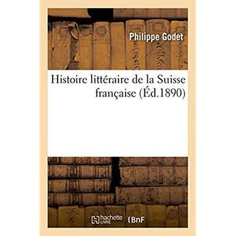 Couverture du livre « Histoire litteraire de la suisse francaise » de Philippe Godet aux éditions Hachette Bnf