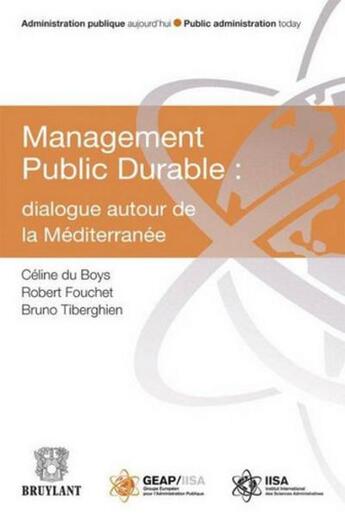 Couverture du livre « Management public durable : dialogue autour de la Méditerranée » de Celine Du Boys et Robert Fouchet et Bruno Tiberghien aux éditions Bruylant