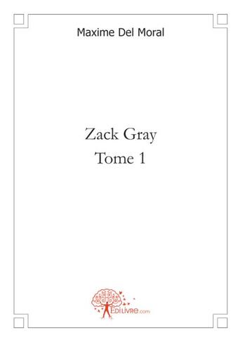 Couverture du livre « Zack Gray ; t. 1 » de Maxime Del Moral aux éditions Edilivre