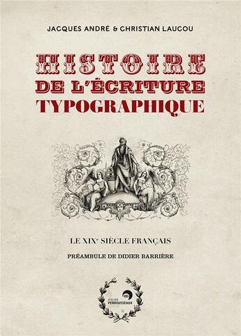 Couverture du livre « Histoire de l'ecriture typographique : le xixe siecle francais » de Jacques Andre & Chri aux éditions Perrousseaux