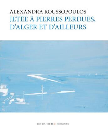 Couverture du livre « Jetée à pierres perdues, d'Alger et d'ailleurs » de Alexandra Roussopoulos aux éditions Cahiers Dessines