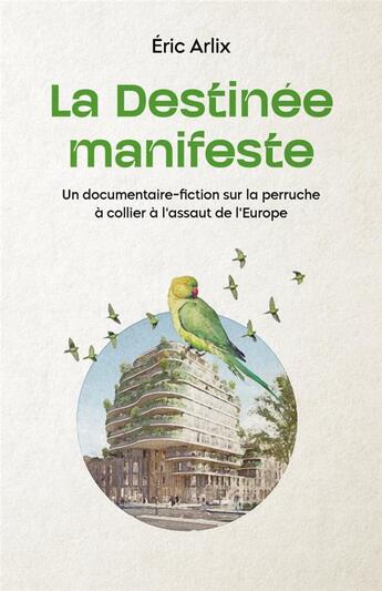 Couverture du livre « La destinée manifeste : un documentaire-fiction sur la perruche à collier à l'assaut de l'Europe » de Eric Arlix aux éditions Imho