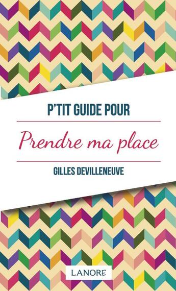 Couverture du livre « P'tit guide pour prendre ma place » de Gilles Devilleneuve aux éditions Lanore