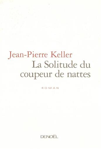 Couverture du livre « La Solitude du coupeur de nattes » de Jean-Pierre Keller aux éditions Denoel
