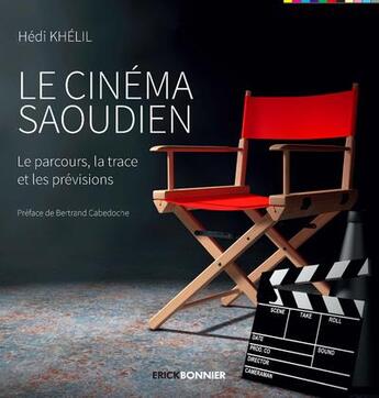 Couverture du livre « Le cinéma saoudien ; le parcours, la trace et les prévisions » de Hedi Khelil aux éditions Erick Bonnier