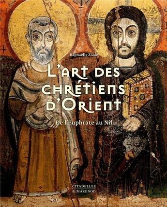 Couverture du livre « L'art des Chrétiens d'Orient : de l'Euphrate au Nil » de Raphaelle Ziade aux éditions Citadelles & Mazenod