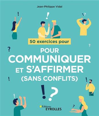 Couverture du livre « 50 exercices pour communiquer et s'affirmer (sans conflits) » de Jean-Philippe Vidal aux éditions Eyrolles